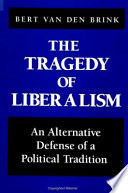 The tragedy of liberalism : an alternative defense of a political tradition /