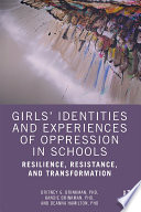 Girls' Identities and Experiences of Oppression in Schools : Resilience, Resistance, and Transformation /