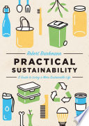 Practical sustainability : a guide to a more sustainable life /