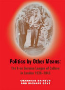 Politics by other means : the Free German League of Culture in London 1939-1946 /