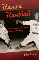 Havana hardball : spring training, Jackie Robinson, and the Cuban league /