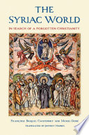 The Syriac World : in search of a forgotten Christianity /