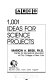1,001 ideas for science projects /