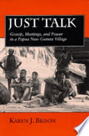 Just talk : gossip, meetings, and power in a Papua New Guinea village /
