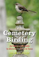 Cemetery birding : an unexpected guide to discovering birds in Texas /