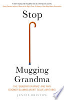 Stop mugging grandma : the 'generation wars' and why boomer blaming won't solve anything /