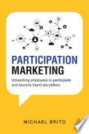 Participation marketing : unleashing employees to participate and become brand storytellers /