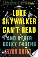Luke Skywalker can't read : and other geeky truths /