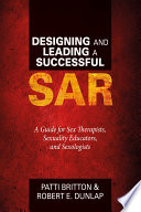 Designing and leading a successful SAR : a guide for sex therapists, sexuality educators, and sexologists /