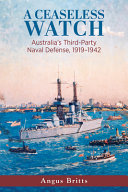 A ceaseless watch : Australia's third-party naval defense, 1919-1942 /