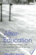 After-education : Anna Freud, Melanie Klein, and psychoanalytic histories of learning /