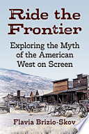 Ride the frontier : exploring the myth of the American West on screen /