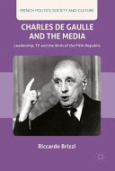 Charles De Gaulle and the media : leadership, TV and the birth of the Fifth Republic /