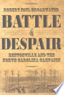 Battle of despair : Bentonville and the North Carolina campaign /