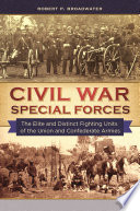 Civil War special forces : the elite and distinct fighting units of the Union and Confederate armies /