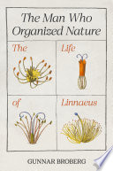 The man who organized nature : the life of Linnaeus /
