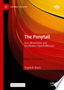 The Ponytail : Icon, Movement, and the Modern (Sports)Woman /