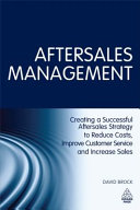 Aftersales management : creating a successful aftersales strategy to reduce costs, improve customer service and increase sales /