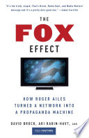 The Fox effect : how Roger Ailes turned a network into a propaganda machine /