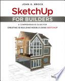 SketchUp for builders : a comprehensive guide for creating 3D building models using SketchUp /
