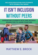 It isn't inclusion without peers : supporting students with and without disabilities to learn together /