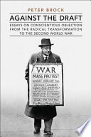 Against the draft : essays on conscientious objection from the Radical Reformation to the Second World War /