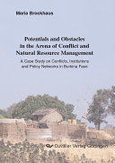 Potentials and Obstacles in the Arena of Conflict and Natural Resource Management : a Case Study on Conflicts, Institutions and Policy Networks in Burkina Faso.