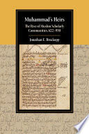 Muhammad's heirs : the rise of Muslim scholarly communities, 622-950 /