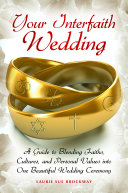 Your interfaith wedding : a guide to blending faiths, cultures, and personal values into one beautiful wedding ceremony /