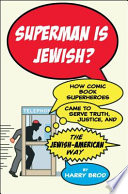Superman is Jewish? : how comic book superheroes came to serve truth, justice, and the Jewish-American way /