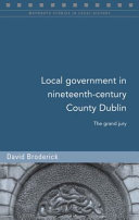 Local government in nineteenth-century County Dublin : the grand jury /