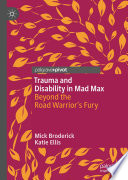 Trauma and Disability in Mad Max : Beyond the Road Warrior's Fury /