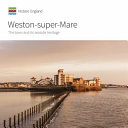 Weston-super-Mare : the town and its seaside heritage /