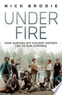 Under fire : how Australia's violent history led to gun control /