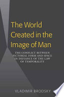 The world created in the image of man : the conflict between pictorial form and space in defiance of the law of temporality /