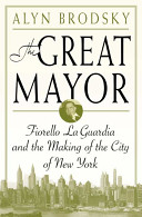 The great mayor : Fiorello La Guardia and the making of the city of New York /