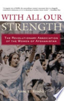 With all our strength : the Revolutionary Association of the Women of Afghanistan /