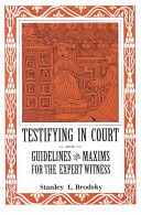 Testifying in court : guidelines and maxims for the expert witness /