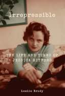 Irrepressible : the life and times of Jessica Mitford /