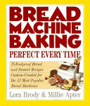 Bread machine baking : perfect every time : 75 foolproof bread and dessert recipes custom-created for the 12 most popular bread machines /