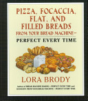 Pizza, focaccia, flat and filled breads from your bread machine : perfect every time /
