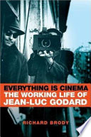 Everything is cinema : the working life of Jean-Luc Godard /