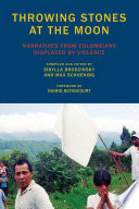 Throwing stones at the moon : narratives from Colombians displaced by violence /