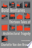 Bold ventures : thirteen tales of architectural tragedy /