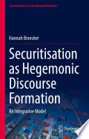 Securitisation as Hegemonic Discourse Formation  : An Integrative Model /