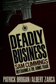 Deadly business : Sam Cummings, Interarms, and the arms trade /
