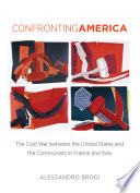 Confronting America : the Cold War between the United States and the communists in France and Italy /