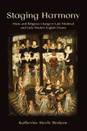 Staging harmony : music and religious change in late medieval and early modern English drama /