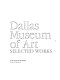 Dallas Museum of Art : selected works /