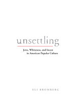 Unsettling : Jews, Whiteness, and incest in American popular culture /